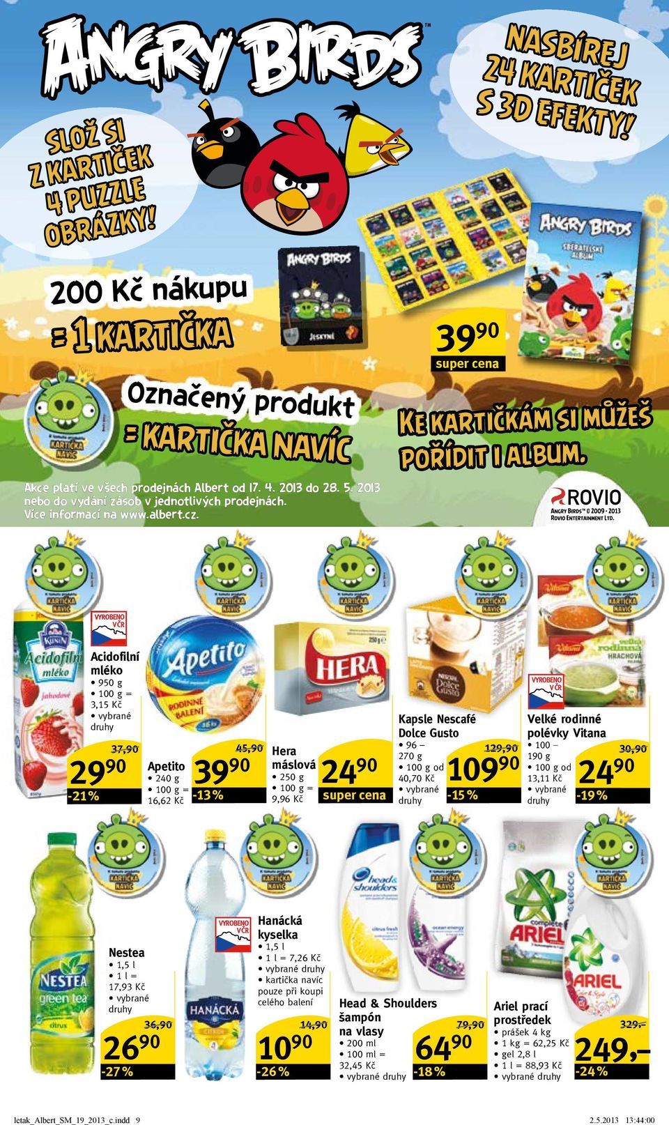 -21 % acidofilní mléko 950 g = 3,15 Kč vybrané druhy 37,90/ 29 90 apetito 240 g = 16,62 Kč 39-13 % 45,90/ Hera 90 máslová 24 90 250 g = 9,96 Kč super cena Kapsle nescafé dolce Gusto 96 270 g od 40,70