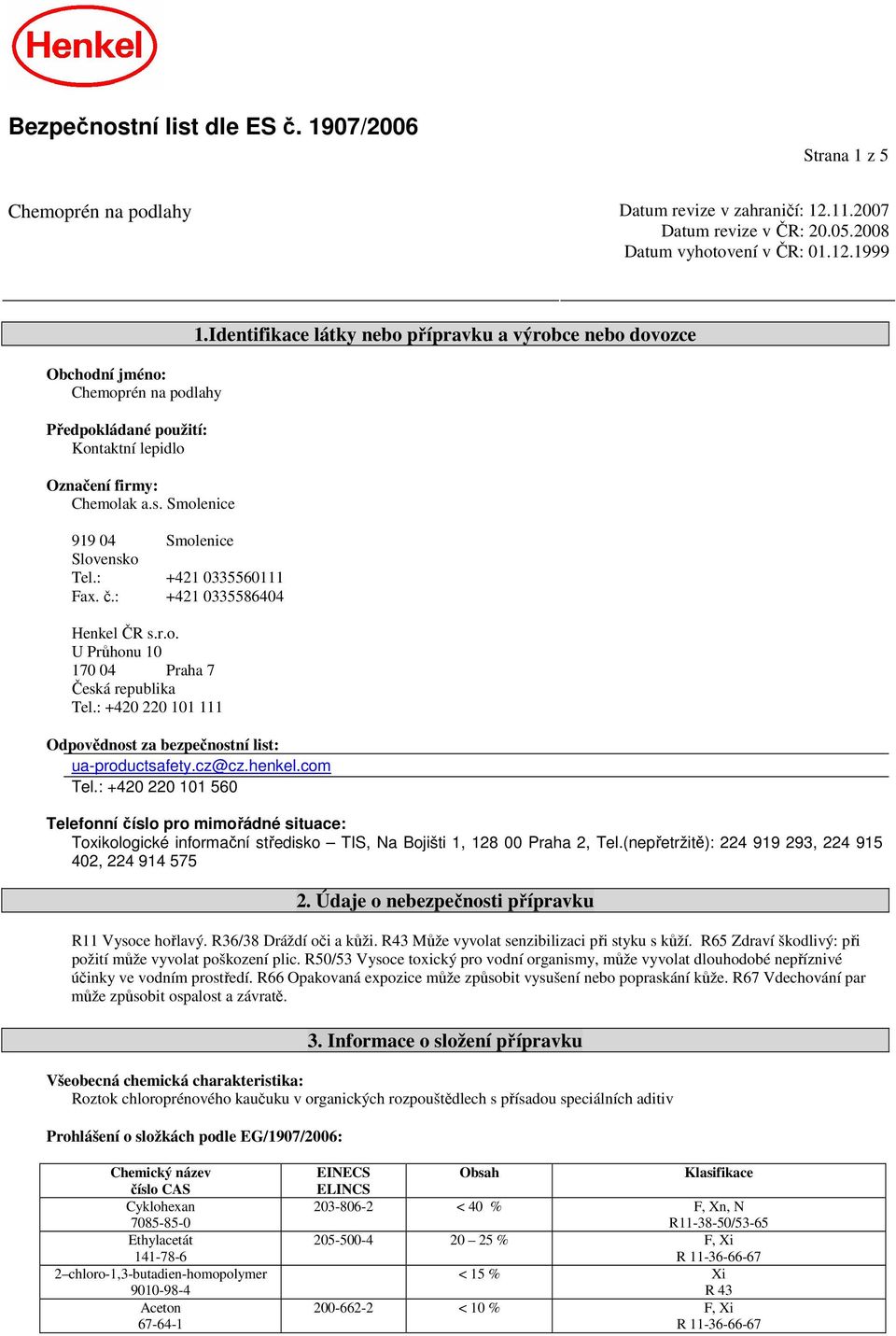 Smolenice 919 04 Smolenice Slovensko Tel.: +421 0335560111 Fax. č.: +421 0335586404 Henkel ČR s.r.o. U Průhonu 10 170 04 Praha 7 Česká republika Tel.