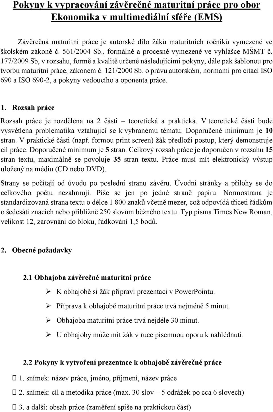 121/2000 Sb. o právu autorském, normami pro citaci ISO 690 a ISO 690-2, a pokyny vedoucího a oponenta práce. 1. Rozsah práce Rozsah práce je rozdělena na 2 části teoretická a praktická.