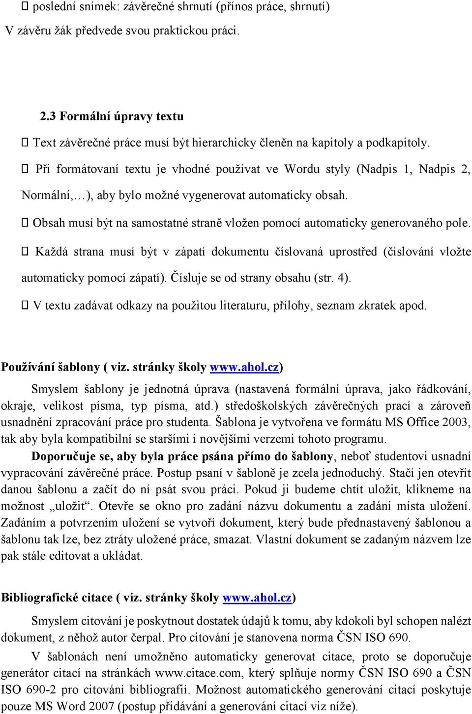 Při formátovaní textu je vhodné používat ve Wordu styly (Nadpis 1, Nadpis 2, Normální, ), aby bylo možné vygenerovat automaticky obsah.