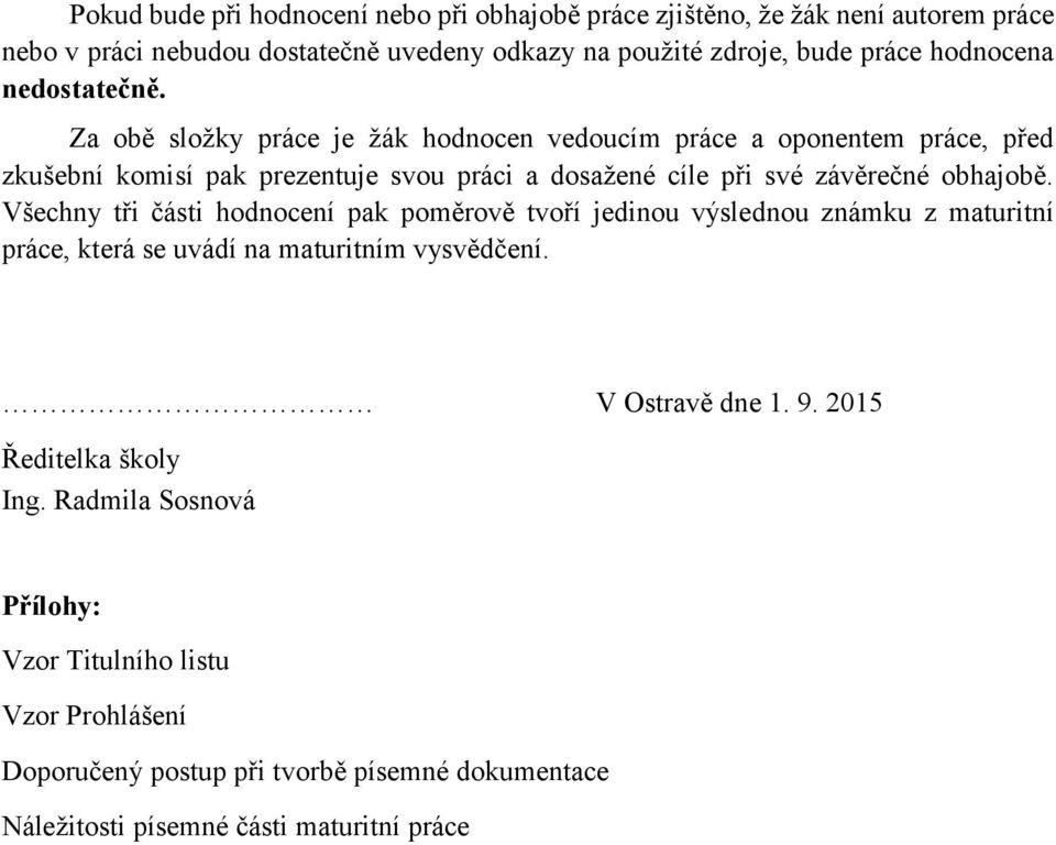 Za obě složky práce je žák hodnocen vedoucím práce a oponentem práce, před zkušební komisí pak prezentuje svou práci a dosažené cíle při své závěrečné obhajobě.