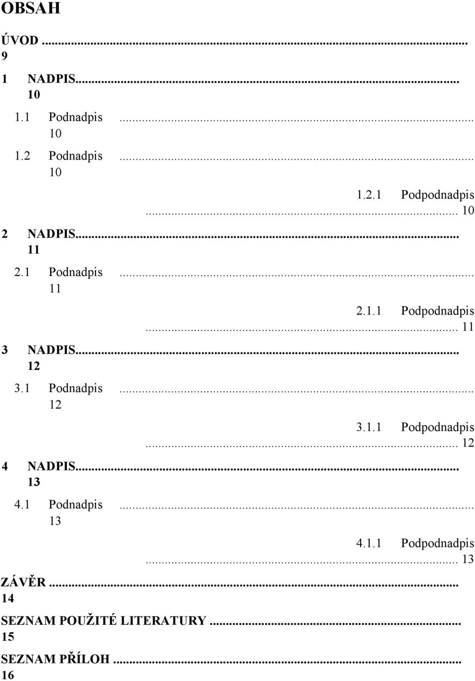 1 Podnadpis... 12 3.1.1 Podpodnadpis... 12 4 NADPIS... 13 4.1 Podnadpis... 13 4.1.1 Podpodnadpis... 13 ZÁVĚR.