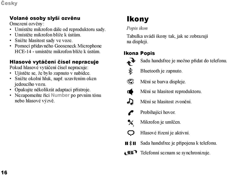 Snižte okolní hluk, např. uzavřením oken jedoucího vozu. Opakujte několikrát adaptaci přístroje. Nezapomeňte říci Number po prvním tónu nebo hlasové výzvě.