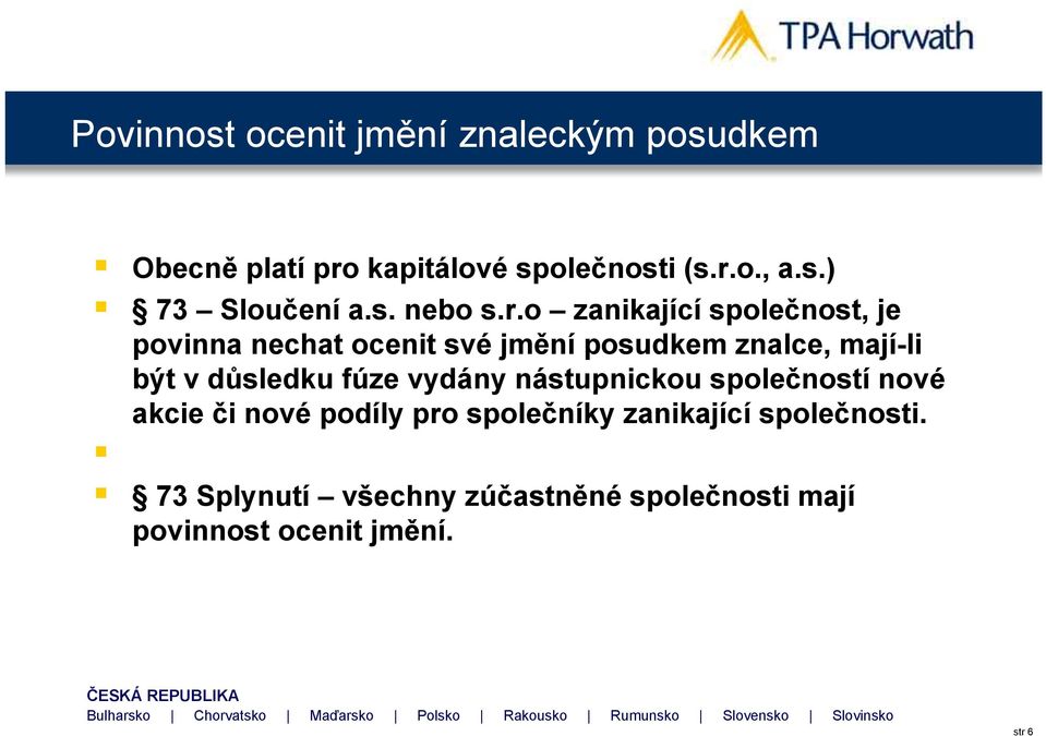 o zanikající společnost, je povinna nechat ocenit své jmění posudkem znalce, mají-li být v důsledku