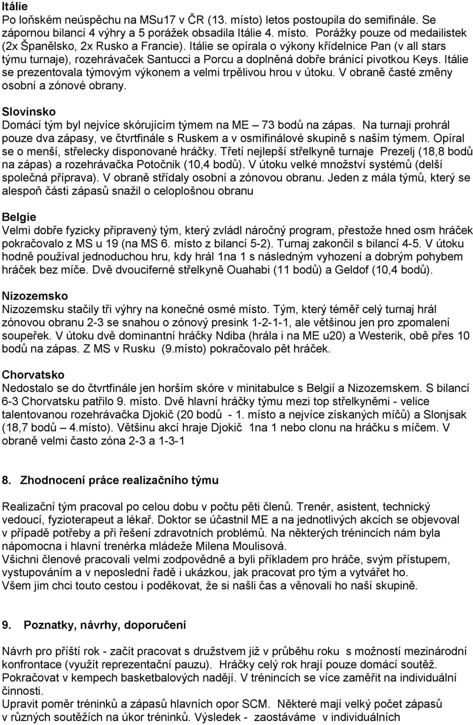 Itálie se prezentovala týmovým výkonem a velmi trpělivou hrou v útoku. V obraně časté změny osobní a zónové obrany. Slovinsko Domácí tým byl nejvíce skórujícím týmem na ME 73 bodů na zápas.