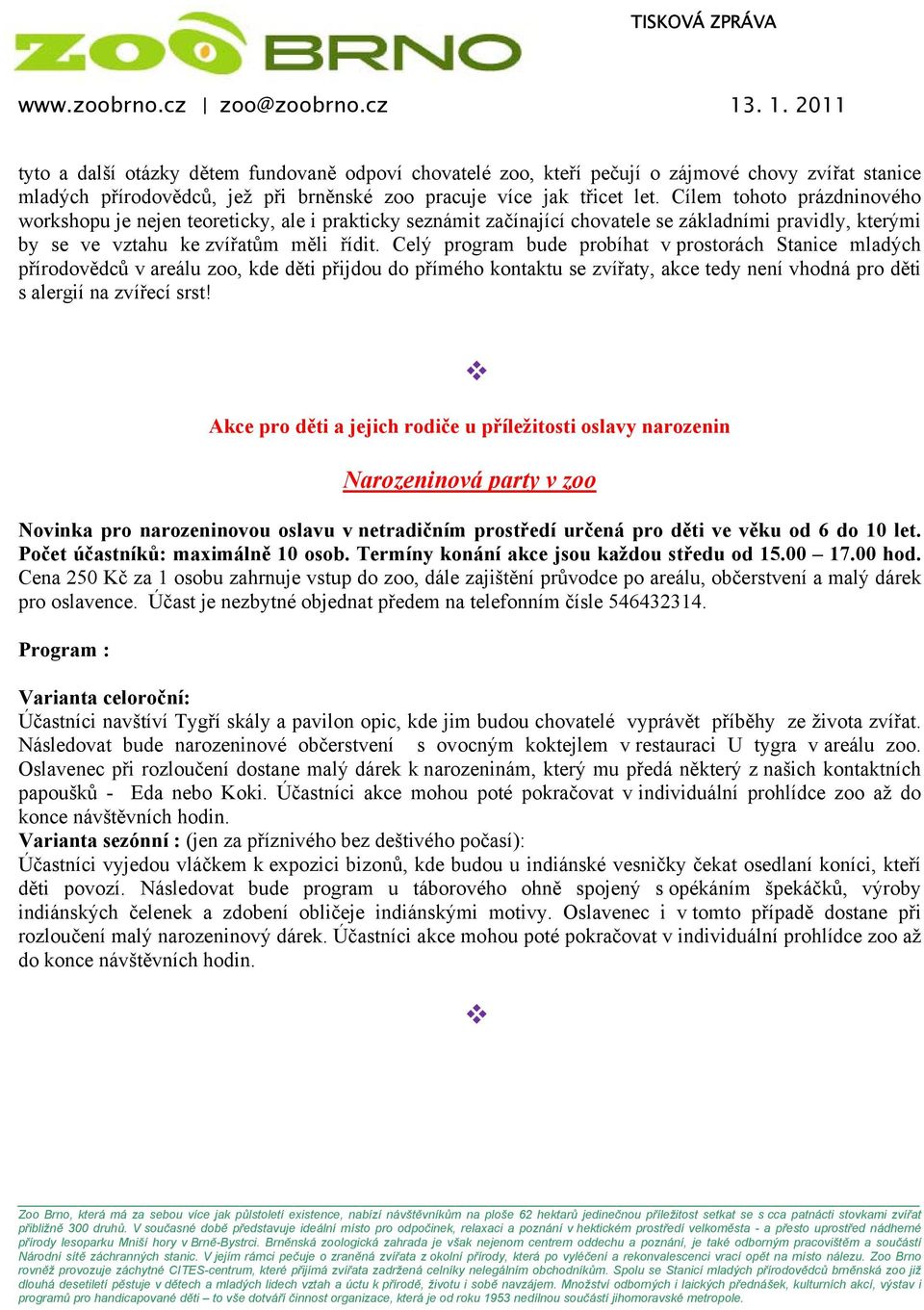 Celý program bude probíhat v prostorách Stanice mladých přírodovědců v areálu zoo, kde děti přijdou do přímého kontaktu se zvířaty, akce tedy není vhodná pro děti s alergií na zvířecí srst!