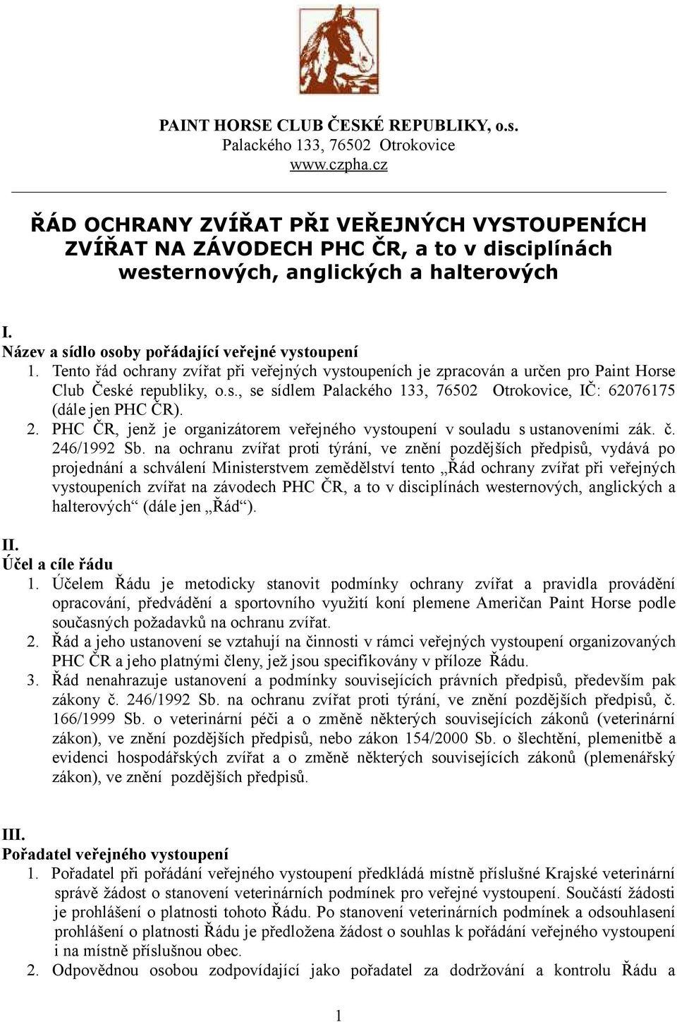 Tento řád ochrany zvířat při veřejných vystoupeních je zpracován a určen pro Paint Horse Club České republiky, o.s., se sídlem Palackého 133, 76502 Otrokovice, IČ: 62076175 (dále jen PHC ČR). 2.