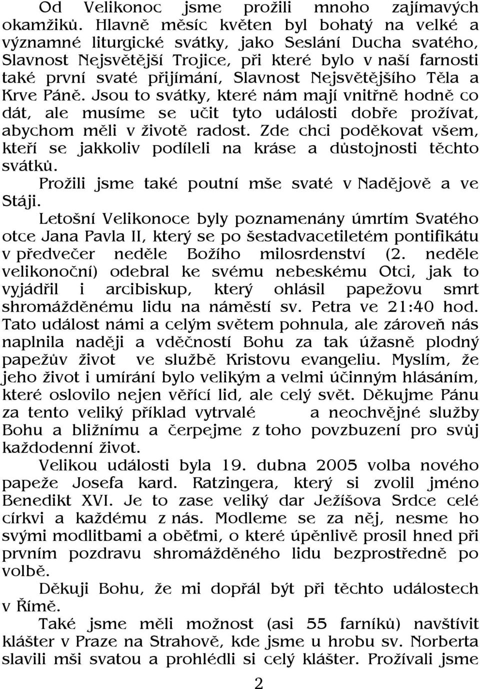 Nejsvětějšího Těla a Krve Páně. Jsou to svátky, které nám mají vnitřně hodně co dát, ale musíme se učit tyto události dobře prožívat, abychom měli v životě radost.