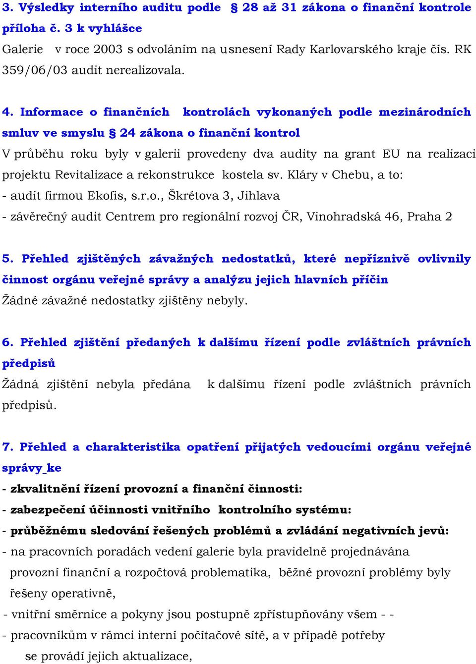 Informace o finančních kontrolách vykonaných podle mezinárodních smluv ve smyslu 24 zákona o finanční kontrol V průběhu roku byly v galerii provedeny dva audity na grant EU na realizaci projektu