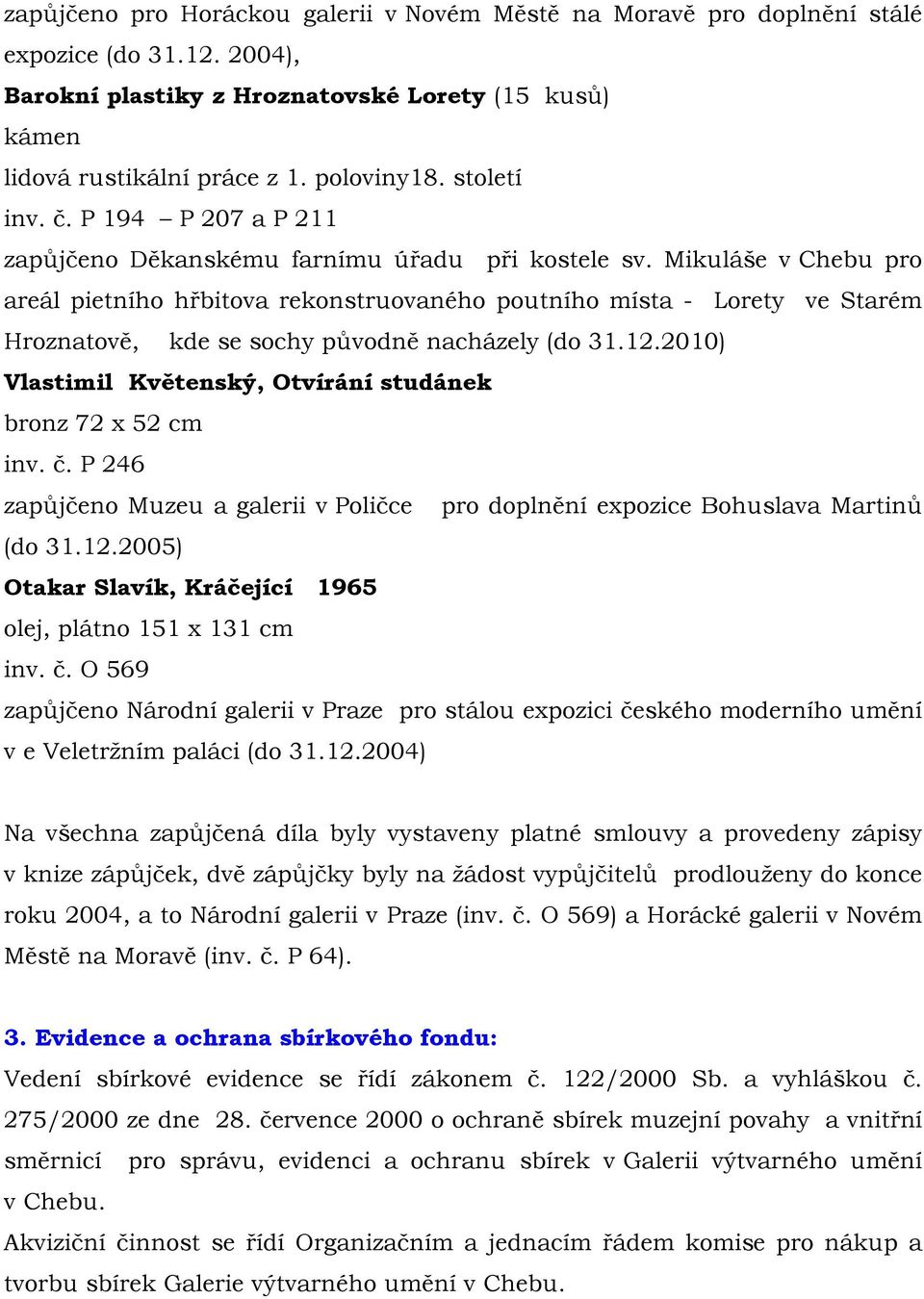 Mikuláše v Chebu pro areál pietního hřbitova rekonstruovaného poutního místa - Lorety ve Starém Hroznatově, kde se sochy původně nacházely (do 31.12.