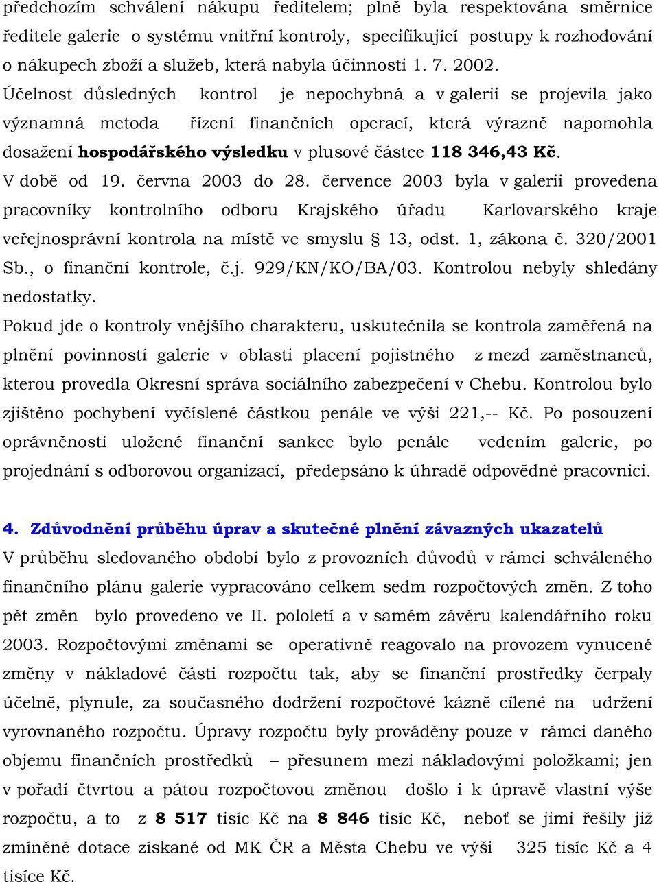 Účelnost důsledných kontrol je nepochybná a v galerii se projevila jako významná metoda řízení finančních operací, která výrazně napomohla dosažení hospodářského výsledku v plusové částce 118 346,43