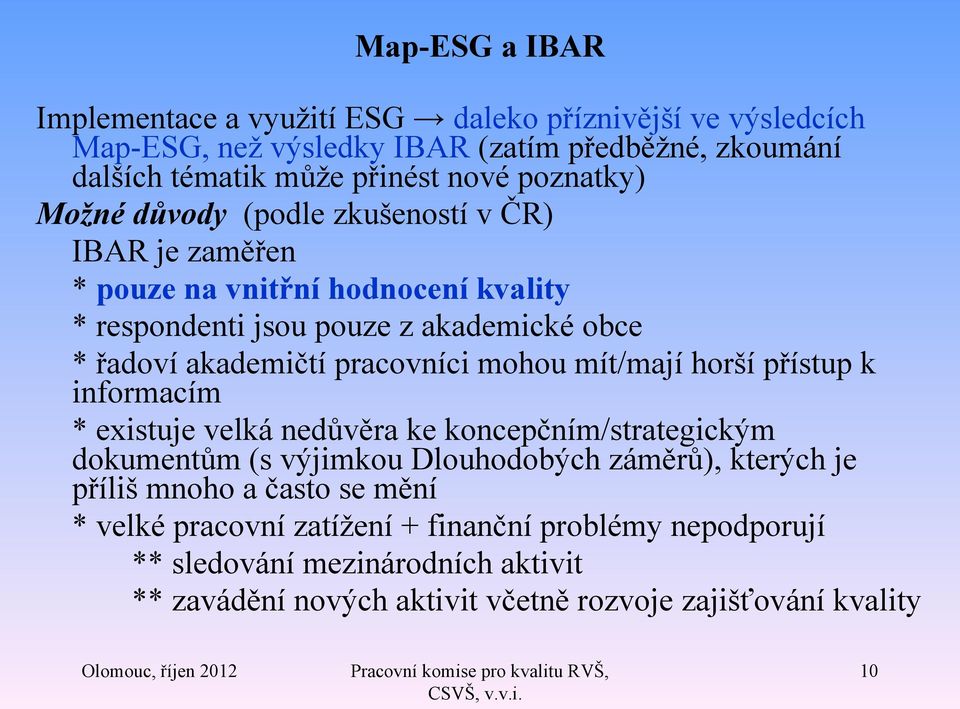 pracovníci mohou mít/mají horší přístup k informacím * existuje velká nedůvěra ke koncepčním/strategickým dokumentům (s výjimkou Dlouhodobých záměrů), kterých je příliš