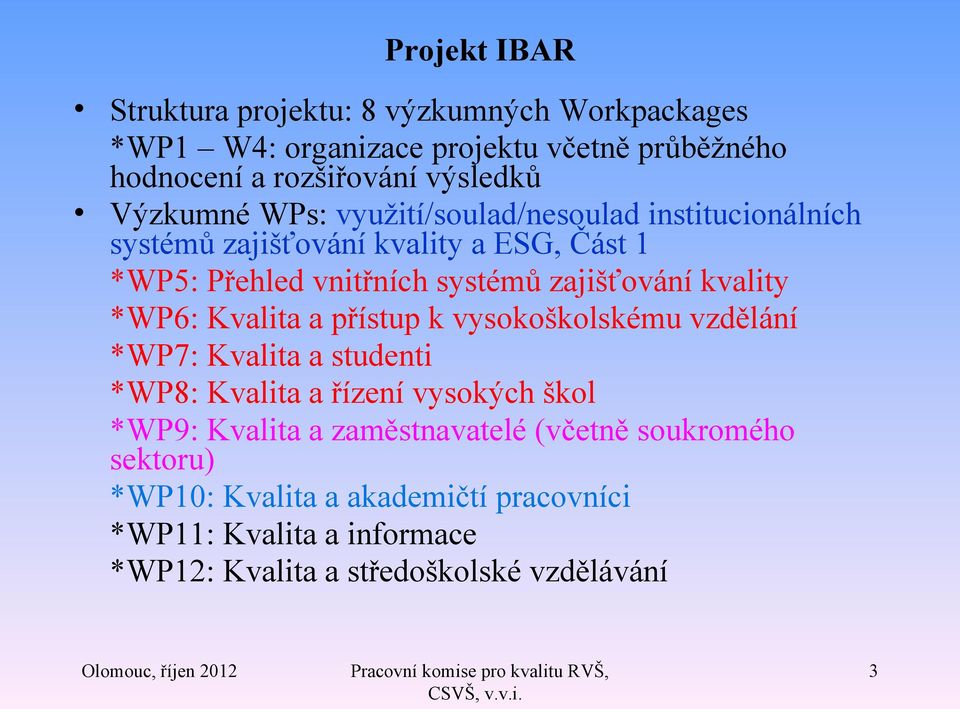 kvality *WP6: Kvalita a přístup k vysokoškolskému vzdělání *WP7: Kvalita a studenti *WP8: Kvalita a řízení vysokých škol *WP9: Kvalita a