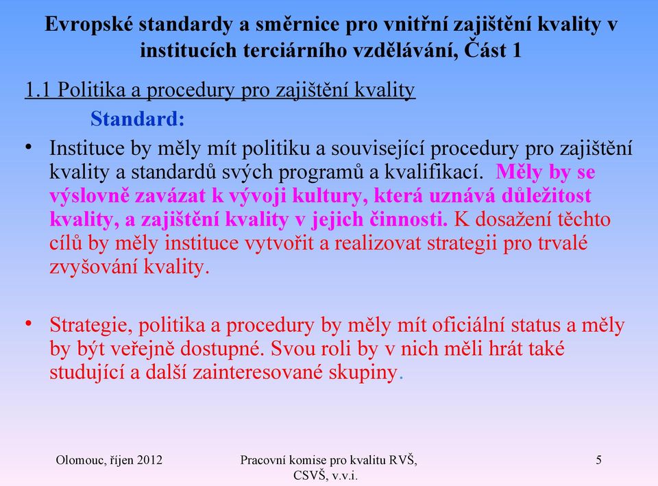 kvalifikací. Měly by se výslovně zavázat k vývoji kultury, která uznává důležitost kvality, a zajištění kvality v jejich činnosti.