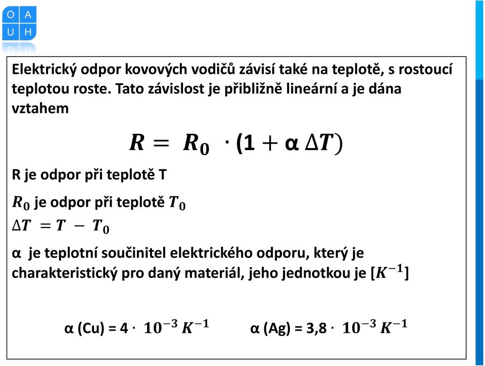 Tato závislost je přibližně lineární a je dána vztahem R je odpor při teplotě T