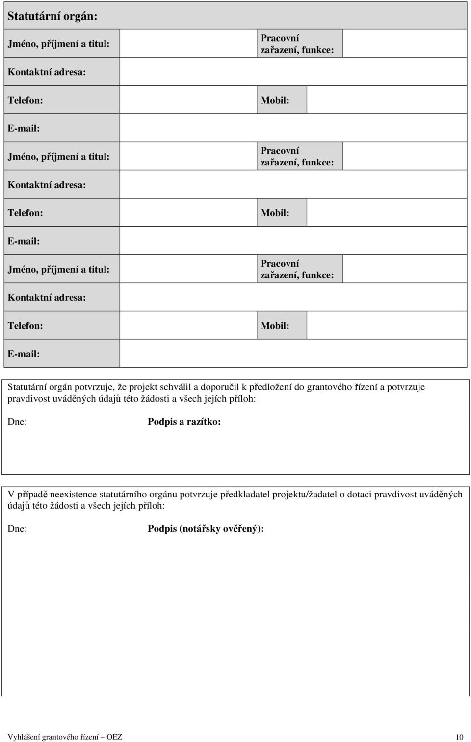 případě neexistence statutárního orgánu potvrzuje předkladatel projektu/žadatel o dotaci pravdivost