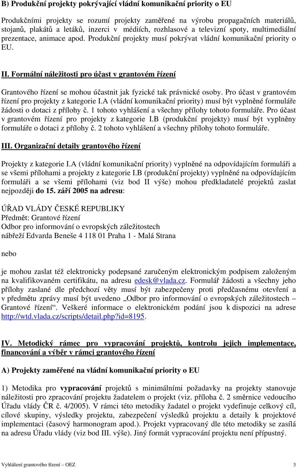 Formální náležitosti pro účast v grantovém řízení Grantového řízení se mohou účastnit jak fyzické tak právnické osoby. Pro účast v grantovém řízení pro projekty z kategorie I.