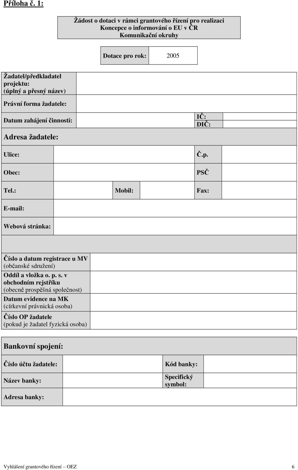 (úplný a přesný název) Právní forma žadatele: Datum zahájení činnosti: Adresa žadatele: Ulice: Obec: IČ: DIČ: Č.p. PSČ Tel.
