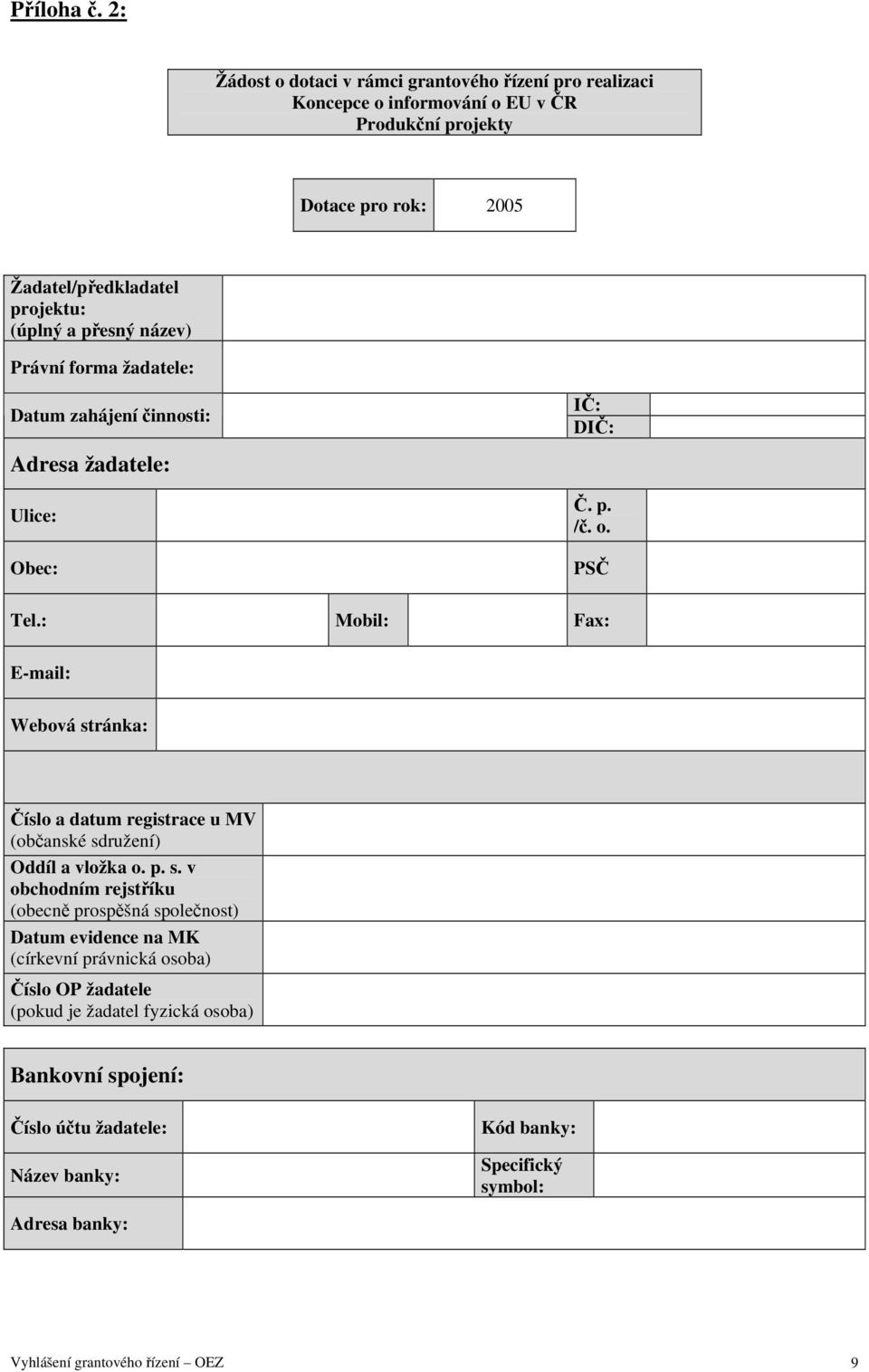 a přesný název) Právní forma žadatele: Datum zahájení činnosti: Adresa žadatele: Ulice: Obec: IČ: DIČ: Č. p. /č. o. PSČ Tel.