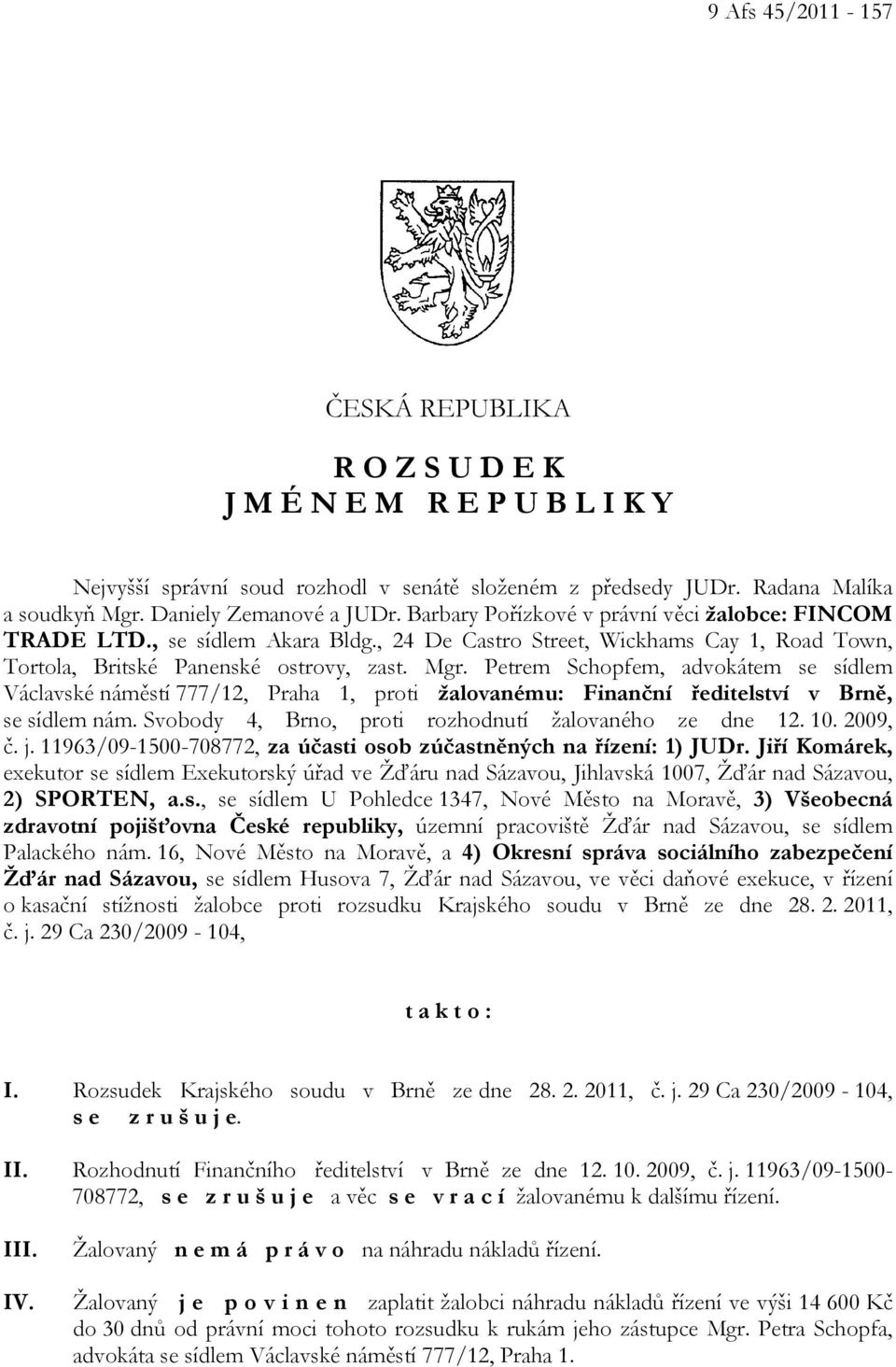 Petrem Schopfem, advokátem se sídlem Václavské náměstí 777/12, Praha 1, proti žalovanému: Finanční ředitelství v Brně, se sídlem nám. Svobody 4, Brno, proti rozhodnutí žalovaného ze dne 12. 10.