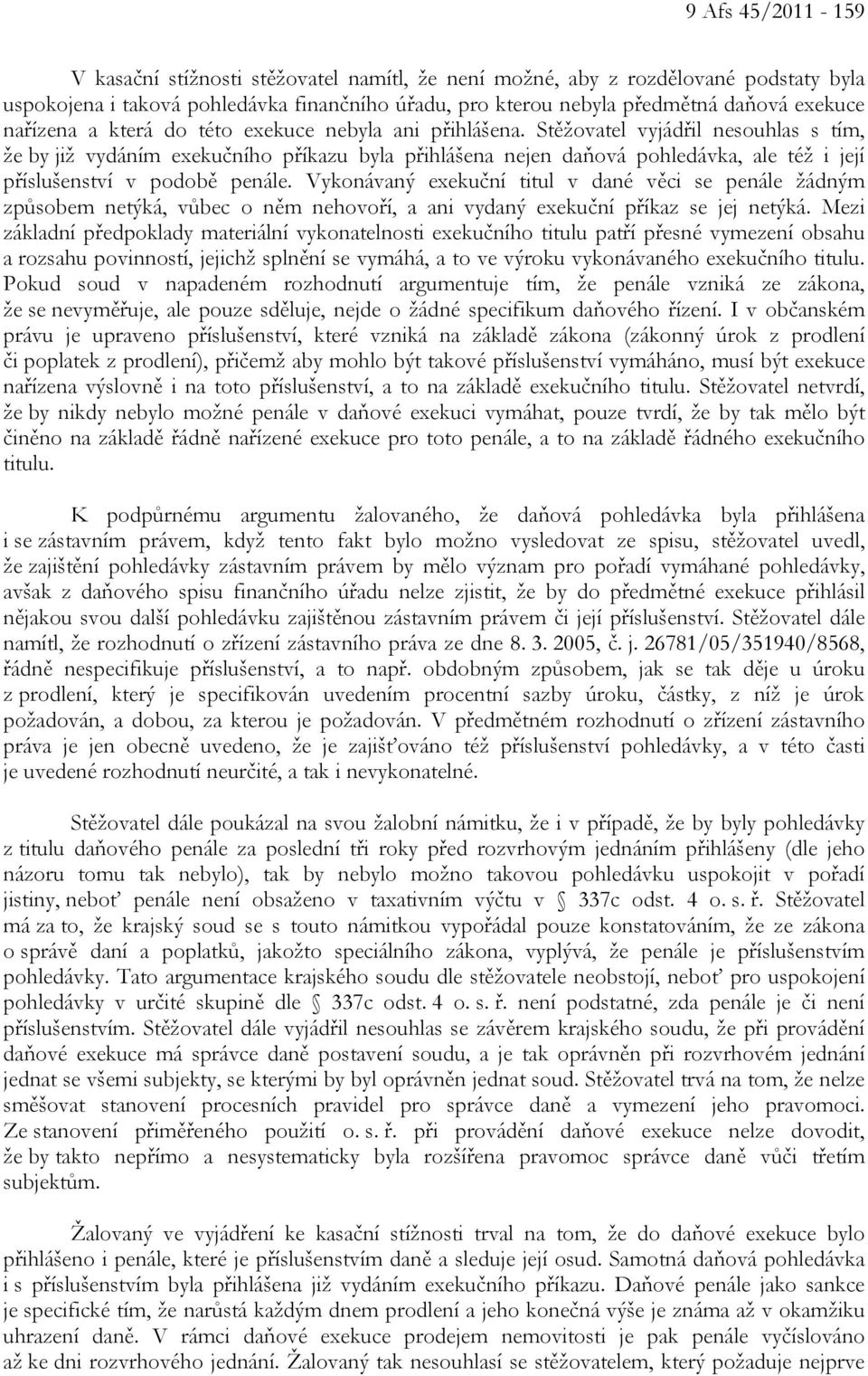 Stěžovatel vyjádřil nesouhlas s tím, že by již vydáním exekučního příkazu byla přihlášena nejen daňová pohledávka, ale též i její příslušenství v podobě penále.