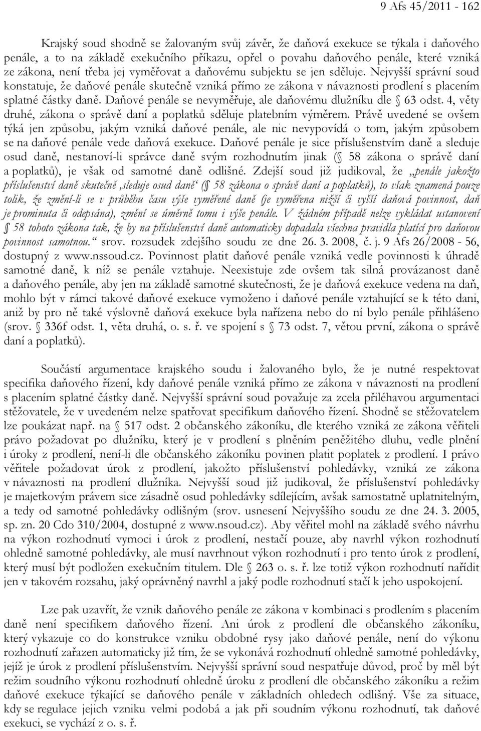 Nejvyšší správní soud konstatuje, že daňové penále skutečně vzniká přímo ze zákona v návaznosti prodlení s placením splatné částky daně. Daňové penále se nevyměřuje, ale daňovému dlužníku dle 63 odst.