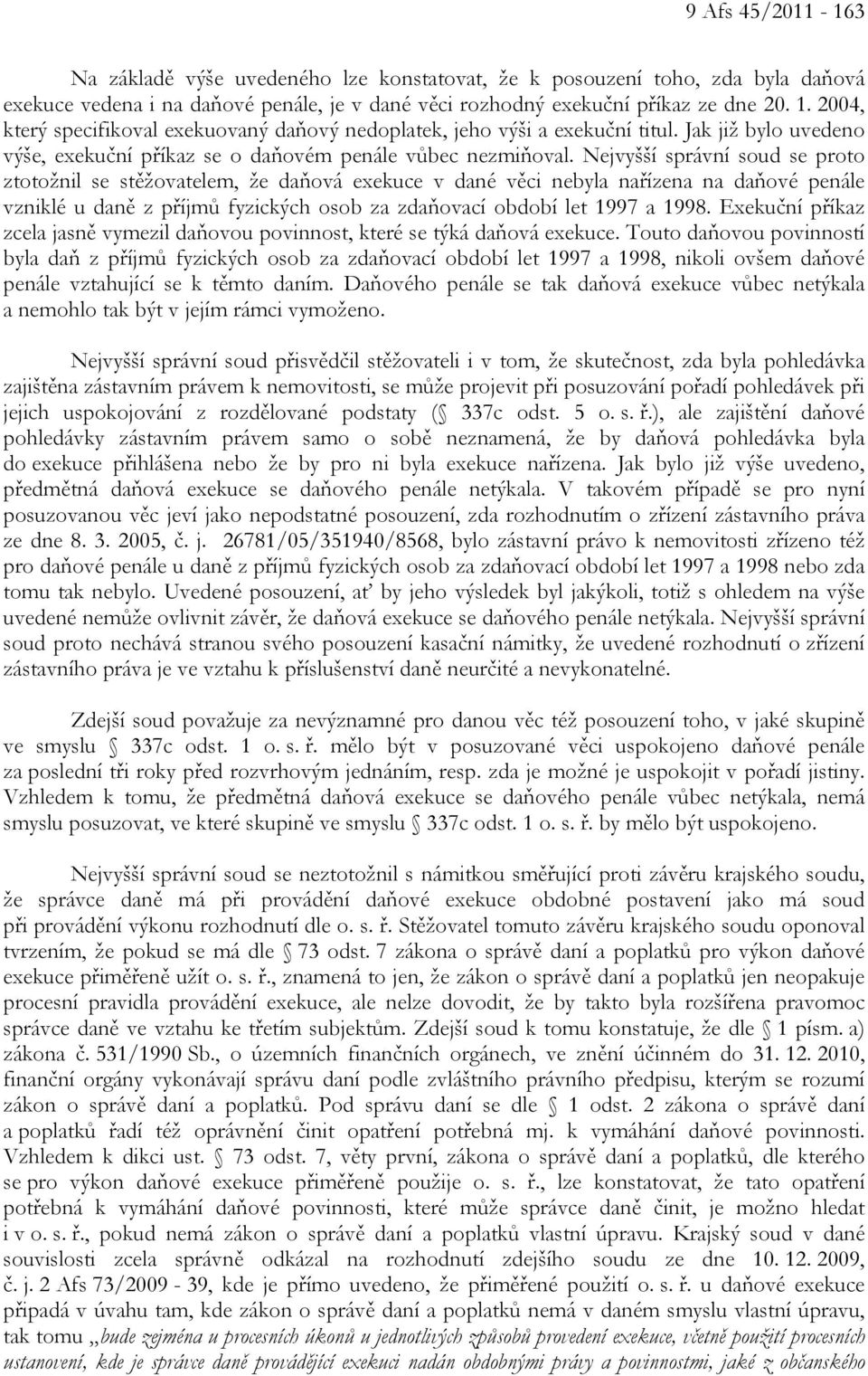 Nejvyšší správní soud se proto ztotožnil se stěžovatelem, že daňová exekuce v dané věci nebyla nařízena na daňové penále vzniklé u daně z příjmů fyzických osob za zdaňovací období let 1997 a 1998.