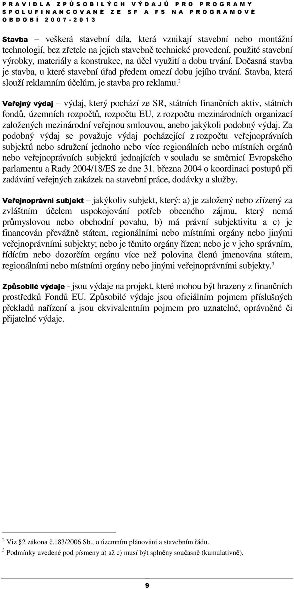 2 Veřejný výdaj výdaj, který pochází ze SR, státních finančních aktiv, státních fondů, územních rozpočtů, rozpočtu EU, z rozpočtu mezinárodních organizací založených mezinárodní veřejnou smlouvou,