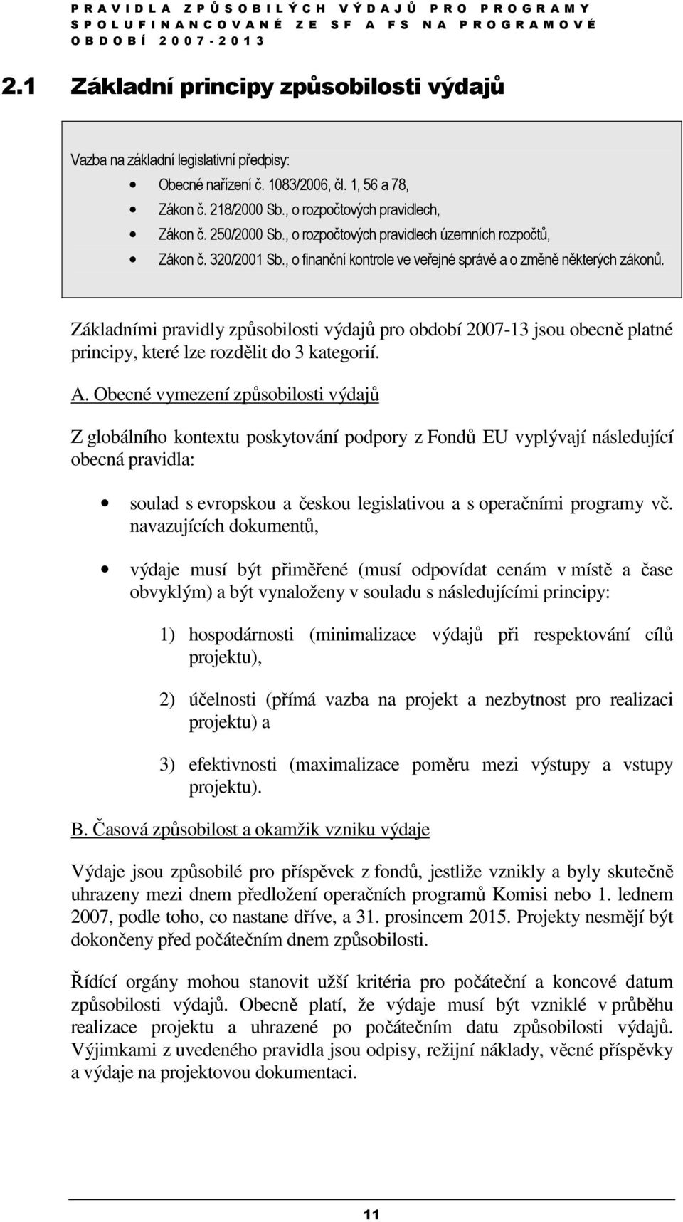 Základními pravidly způsobilosti výdajů pro období 2007-13 jsou obecně platné principy, které lze rozdělit do 3 kategorií. A.