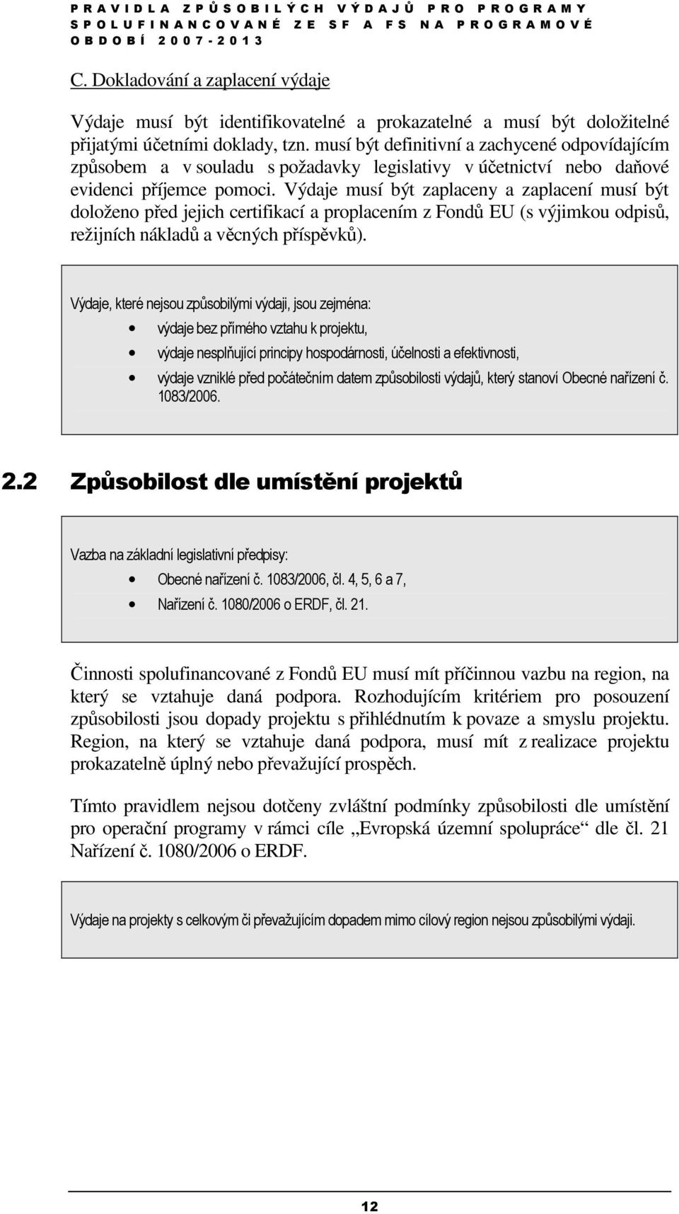 Výdaje musí být zaplaceny a zaplacení musí být doloženo před jejich certifikací a proplacením z Fondů EU (s výjimkou odpisů, režijních nákladů a věcných příspěvků).