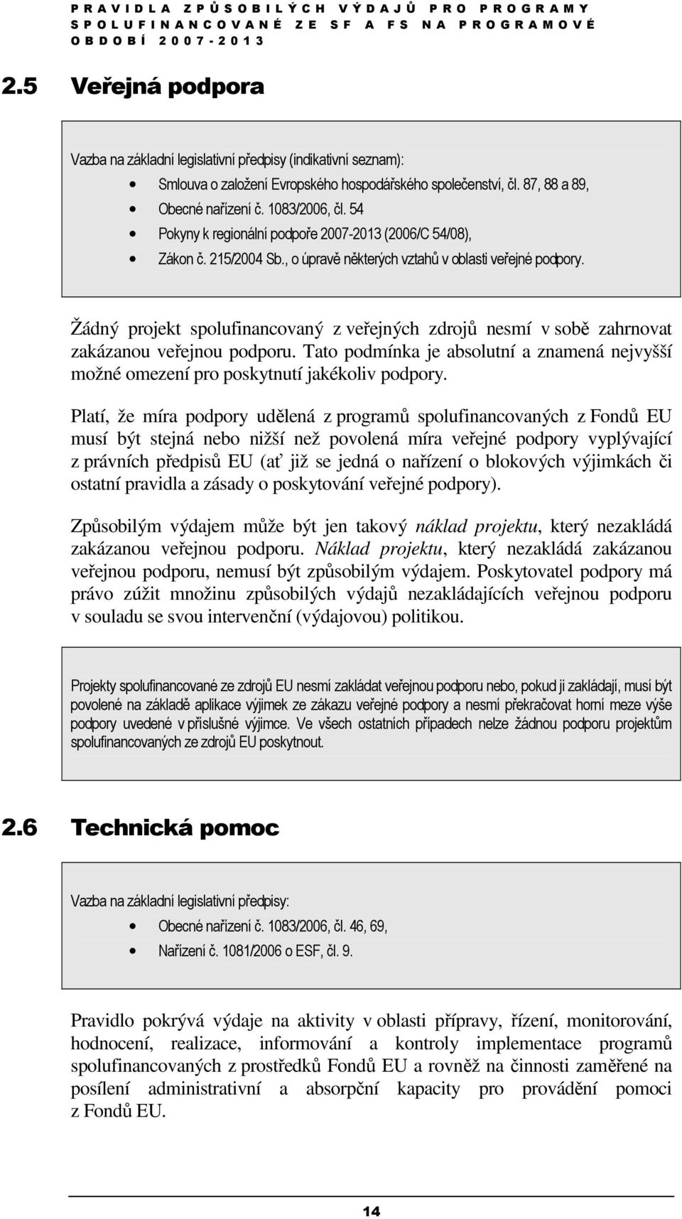 Žádný projekt spolufinancovaný z veřejných zdrojů nesmí v sobě zahrnovat zakázanou veřejnou podporu. Tato podmínka je absolutní a znamená nejvyšší možné omezení pro poskytnutí jakékoliv podpory.