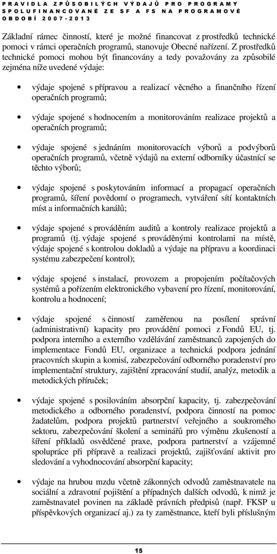 výdaje spojené s hodnocením a monitorováním realizace projektů a operačních programů; výdaje spojené s jednáním monitorovacích výborů a podvýborů operačních programů, včetně výdajů na externí