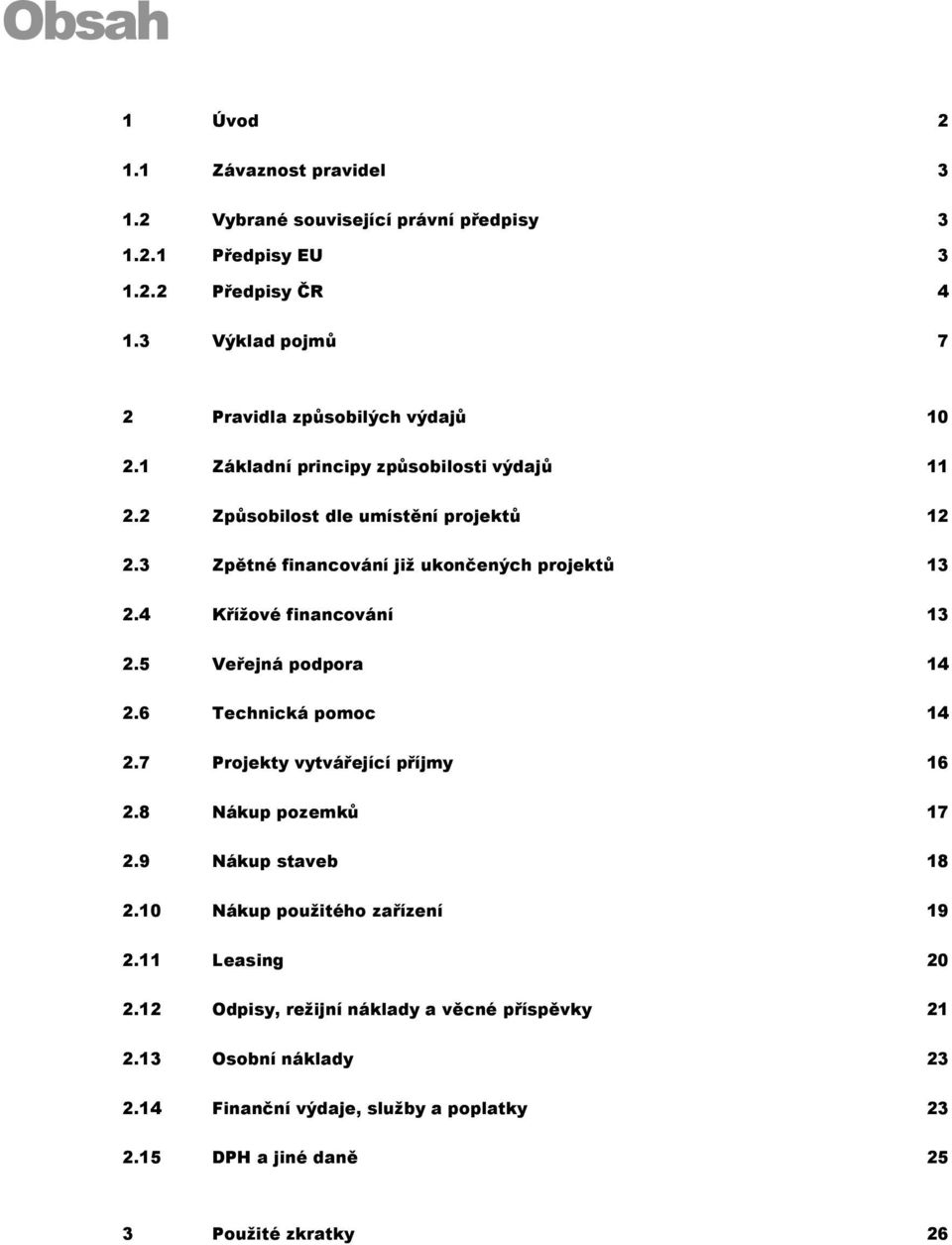 3 Zpětné financování již ukončených projektů 13 2.4 Křížové financování 13 2.5 Veřejná podpora 14 2.6 Technická pomoc 14 2.7 Projekty vytvářející příjmy 16 2.