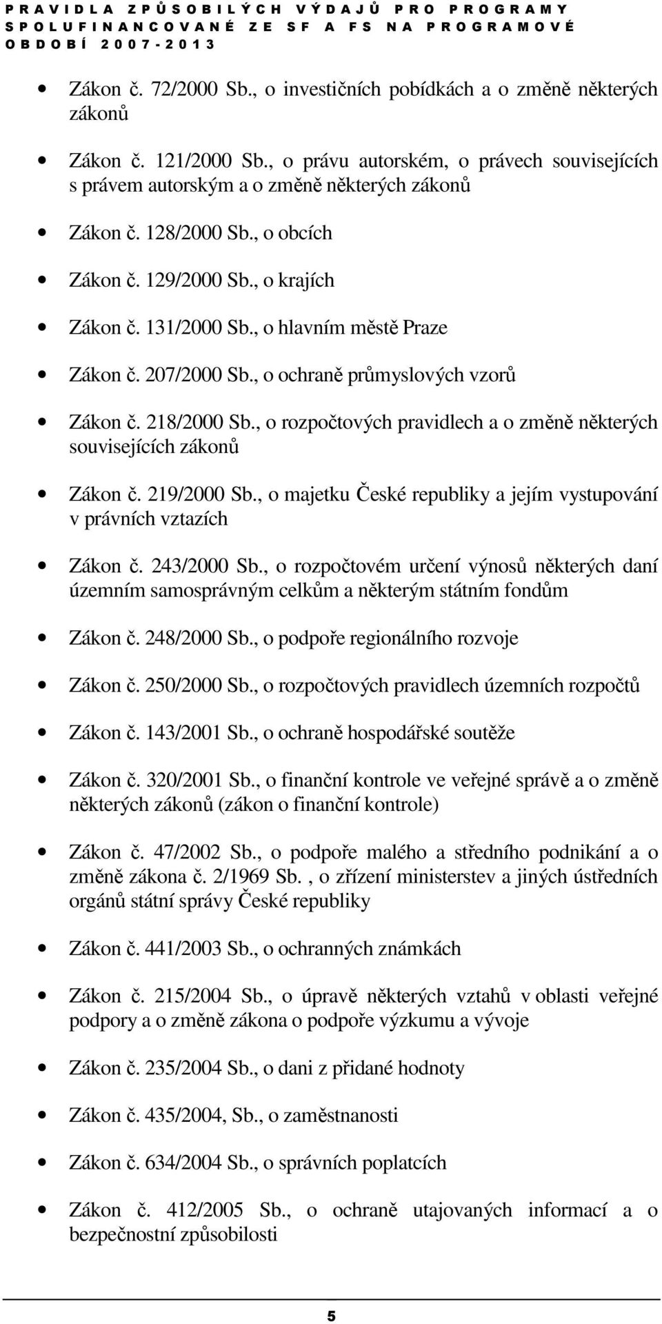 , o rozpočtových pravidlech a o změně některých souvisejících zákonů Zákon č. 219/2000 Sb., o majetku České republiky a jejím vystupování v právních vztazích Zákon č. 243/2000 Sb.