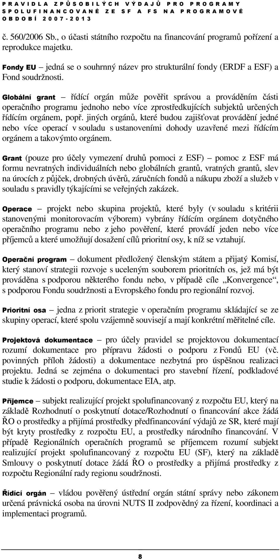 jiných orgánů, které budou zajišťovat provádění jedné nebo více operací v souladu s ustanoveními dohody uzavřené mezi řídícím orgánem a takovýmto orgánem.