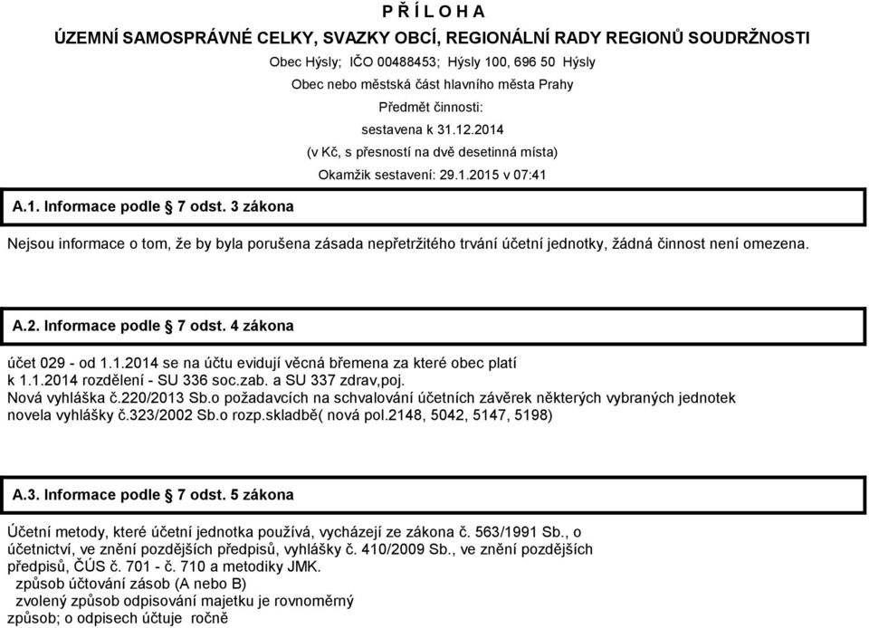 3 zákona Nejsou informace o tom, že by byla porušena zásada nepřetržitého trvání účetní jednotky, žádná činnost není omezena. A.2. Informace podle 7 odst. 4 zákona účet 029 - od 1.