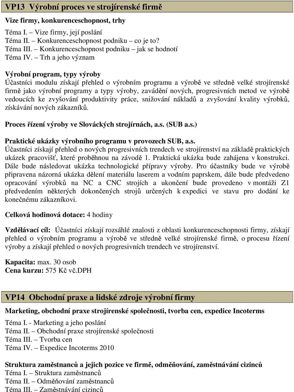 Trh a jeho význam Výrobní program, typy výroby Účastníci modulu získají přehled o výrobním programu a výrobě ve středně velké strojírenské firmě jako výrobní programy a typy výroby, zavádění nových,