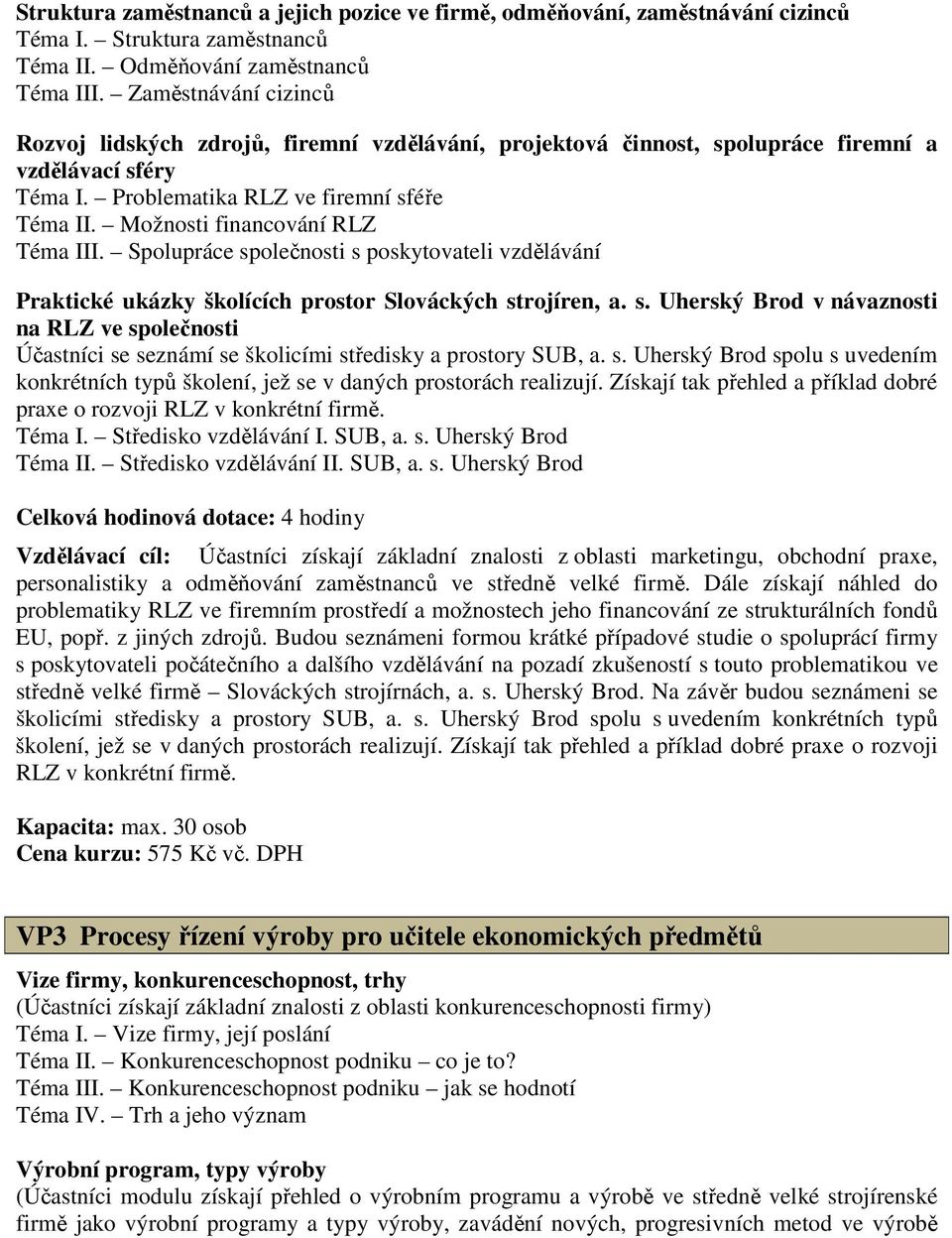 Možnosti financování RLZ Téma III. Spolupráce společnosti s poskytovateli vzdělávání Praktické ukázky školících prostor Slováckých strojíren, a. s. Uherský Brod v návaznosti na RLZ ve společnosti Účastníci se seznámí se školicími středisky a prostory SUB, a.