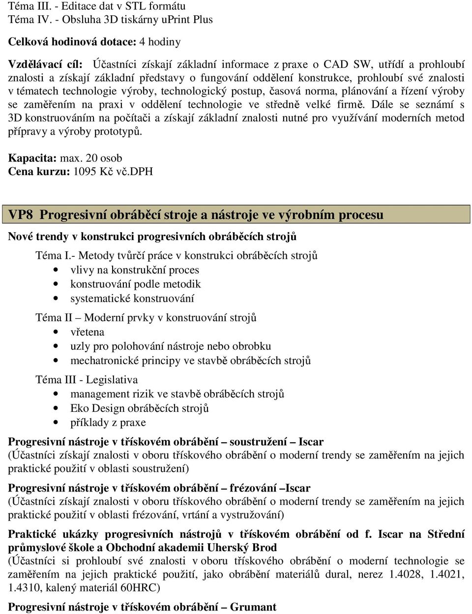 prohloubí své znalosti v tématech technologie výroby, technologický postup, časová norma, plánování a řízení výroby se zaměřením na praxi v oddělení technologie ve středně velké firmě.