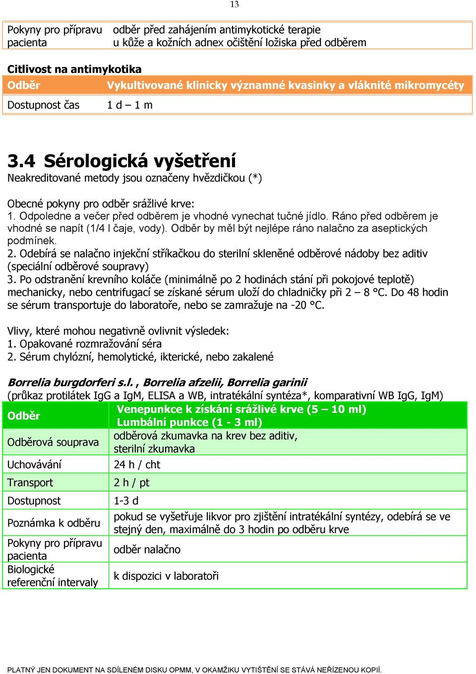 Ráno před odběrem je vhodné se napít (1/4 l čaje, vody). by měl být nejlépe ráno nalačno za aseptických podmínek. 2.