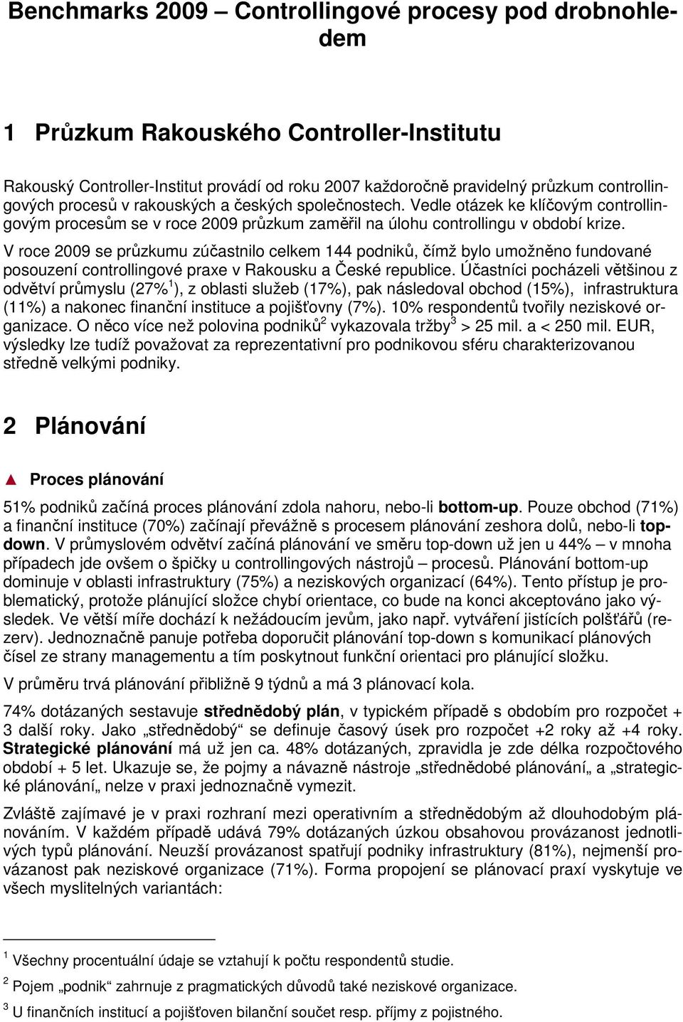 V roce 2009 se průzkumu zúčastnilo celkem 144 podniků, čímž bylo umožněno fundované posouzení controllingové praxe v Rakousku a České republice.