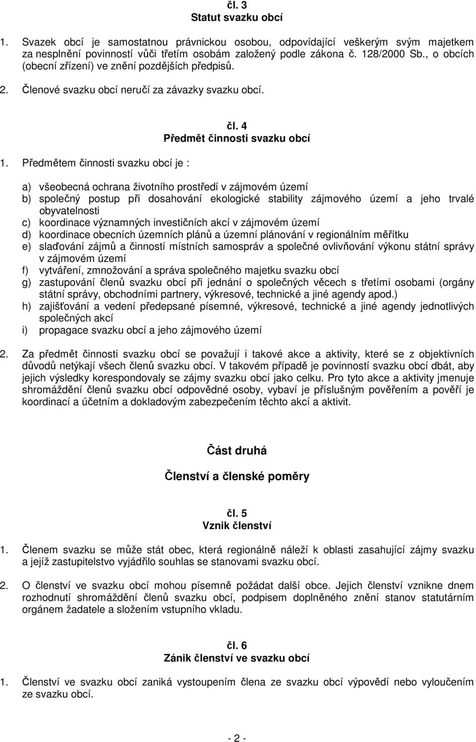 4 Předmět činnosti svazku obcí a) všeobecná ochrana životního prostředí v zájmovém území b) společný postup při dosahování ekologické stability zájmového území a jeho trvalé obyvatelnosti c)