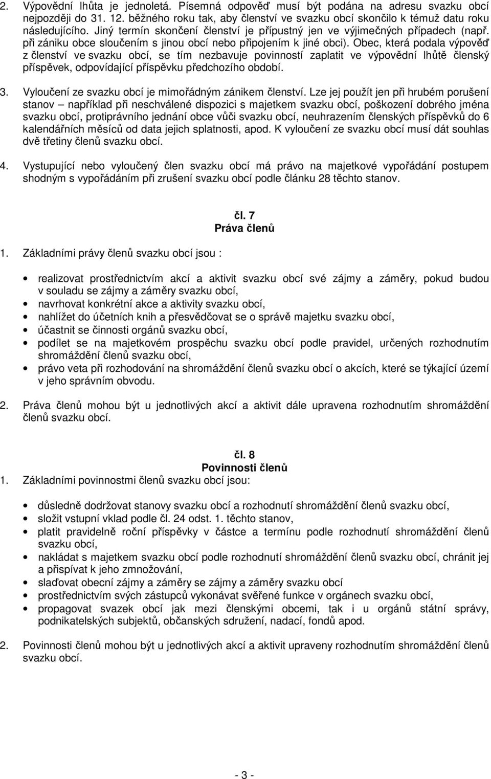 Obec, která podala výpověď z členství ve svazku obcí, se tím nezbavuje povinností zaplatit ve výpovědní lhůtě členský příspěvek, odpovídající příspěvku předchozího období. 3.