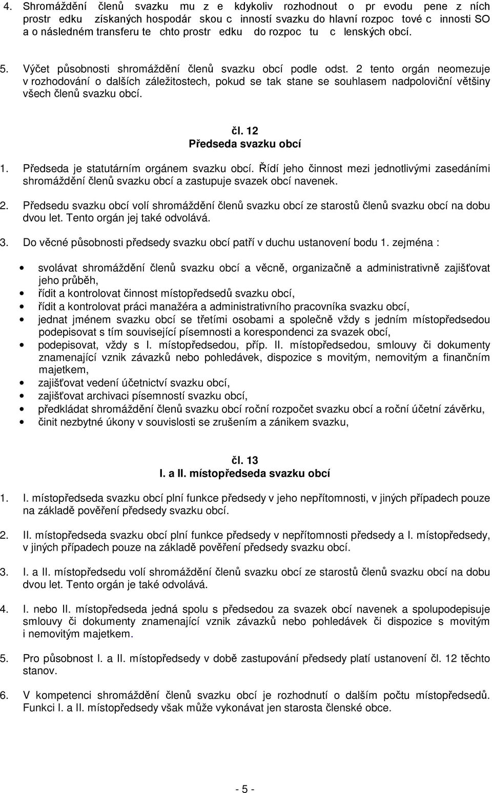 2 tento orgán neomezuje v rozhodování o dalších záležitostech, pokud se tak stane se souhlasem nadpoloviční většiny všech členů svazku obcí. čl. 12 Předseda svazku obcí 1.