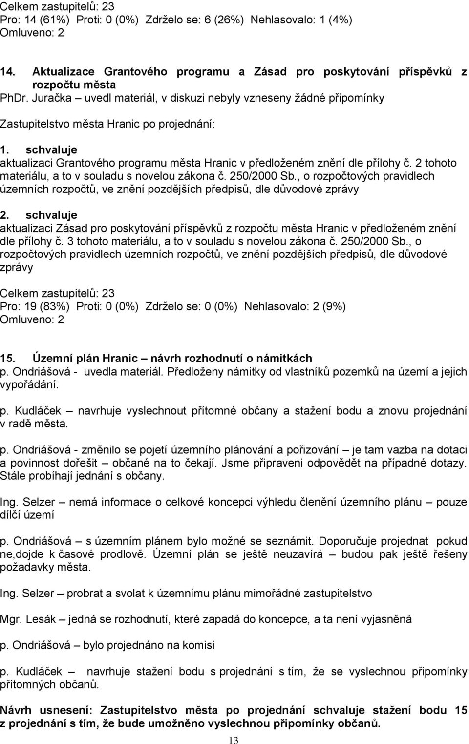 2 tohoto materiálu, a to v souladu s novelou zákona č. 250/2000 Sb., o rozpočtových pravidlech územních rozpočtů, ve znění pozdějších předpisů, dle důvodové zprávy 2.