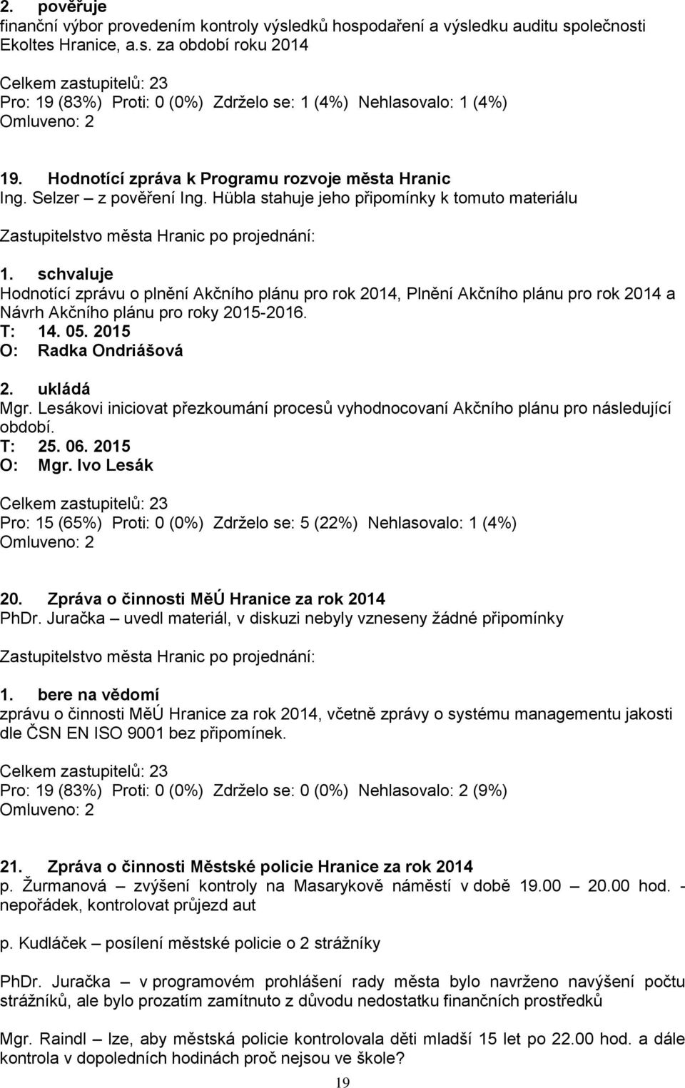 Hübla stahuje jeho připomínky k tomuto materiálu Hodnotící zprávu o plnění Akčního plánu pro rok 2014, Plnění Akčního plánu pro rok 2014 a Návrh Akčního plánu pro roky 2015-2016. T: 14. 05.