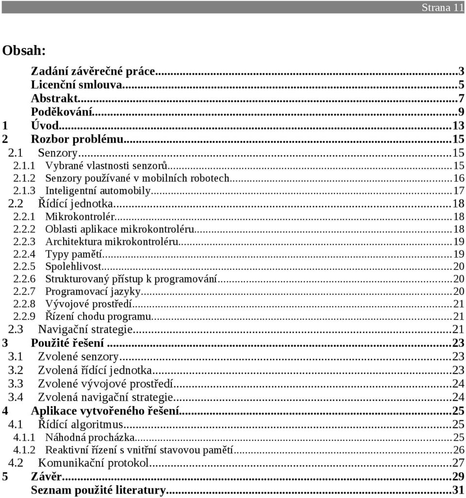 ..20 2.2.6 Strukturovaný přístup k programování...20 2.2.7 Programovací jazyky...20 2.2.8 Vývojové prostředí...21 2.2.9 Řízení chodu programu...21 2.3 Navigační strategie...21 3 Použité řešení...23 3.