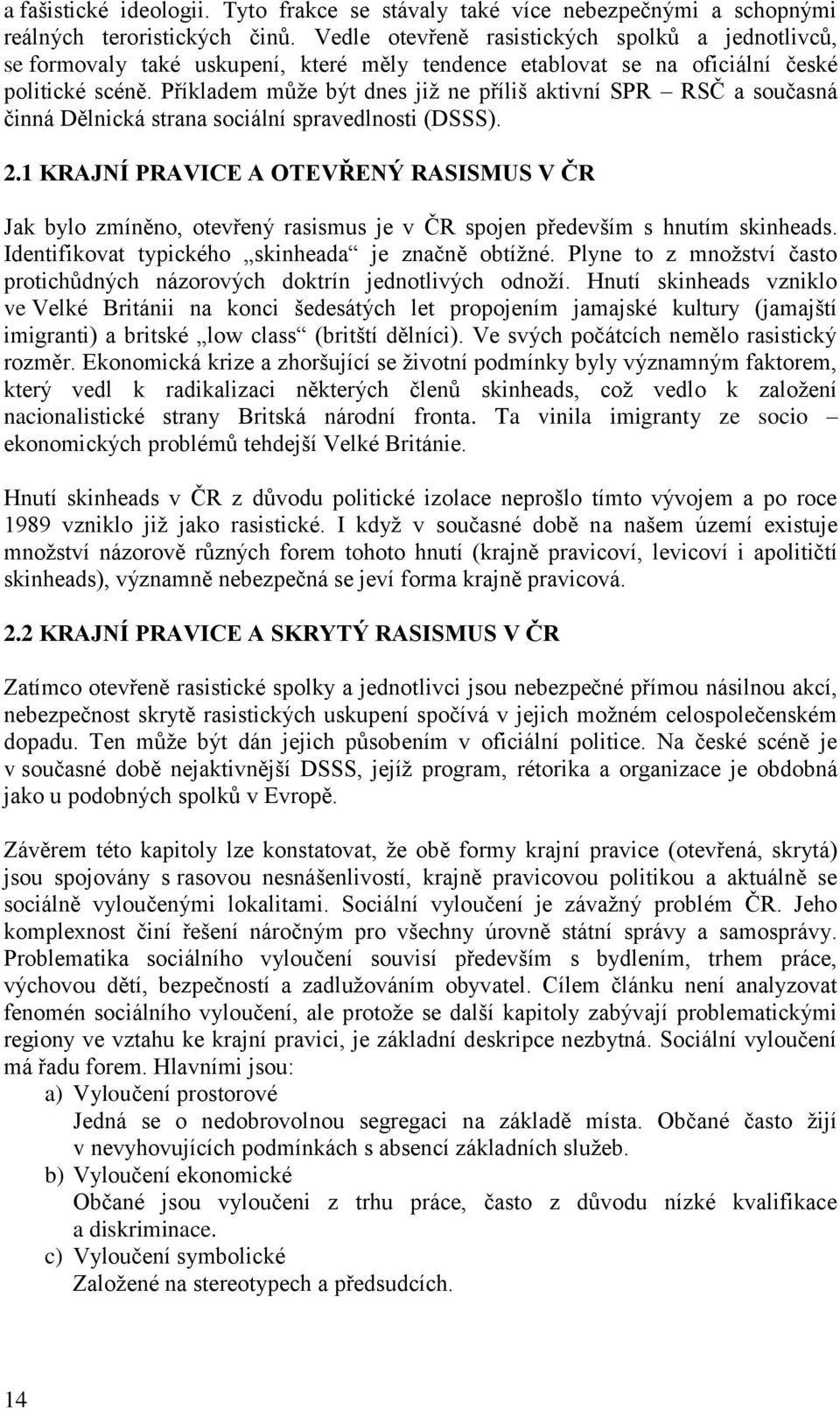 Příkladem může být dnes již ne příliš aktivní SPR RSČ a současná činná Dělnická strana sociální spravedlnosti (DSSS). 2.