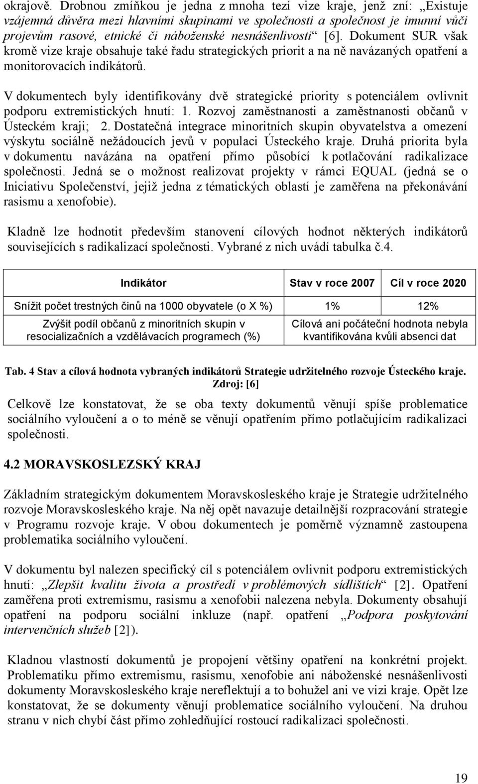 V dokumentech byly identifikovány dvě strategické priority s potenciálem ovlivnit podporu extremistických hnutí: 1. Rozvoj zaměstnanosti a zaměstnanosti občanů v Ústeckém i; 2.