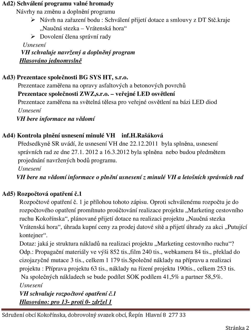 r.o. veřejné LED osvětlení Prezentace zaměřena na světelná tělesa pro veřejné osvětlení na bázi LED diod VH bere informace na vědomí Ad4) Kontrola plnění usnesení minulé VH inf.h.